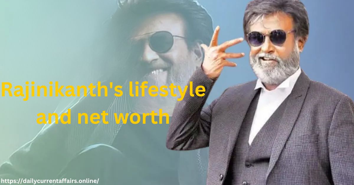 Rajinikanth’s lifestyle and net worth