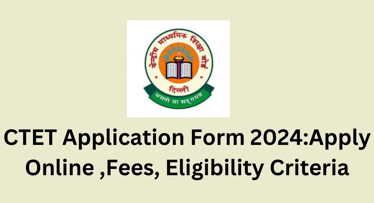 CTET Application Form 2024: Apply Online ,Fees, Eligibility Criteria