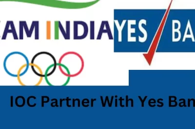 IOC Partner With Yes Bank :पेरिस ओलंपिक 2024 के लिए यस बैंक ने भारतीय ओलंपिक संघ के साथ साझेदारी की