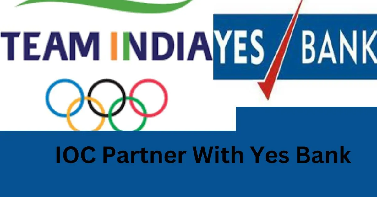 IOC Partner With Yes Bank :पेरिस ओलंपिक 2024 के लिए यस बैंक ने भारतीय ओलंपिक संघ के साथ साझेदारी की