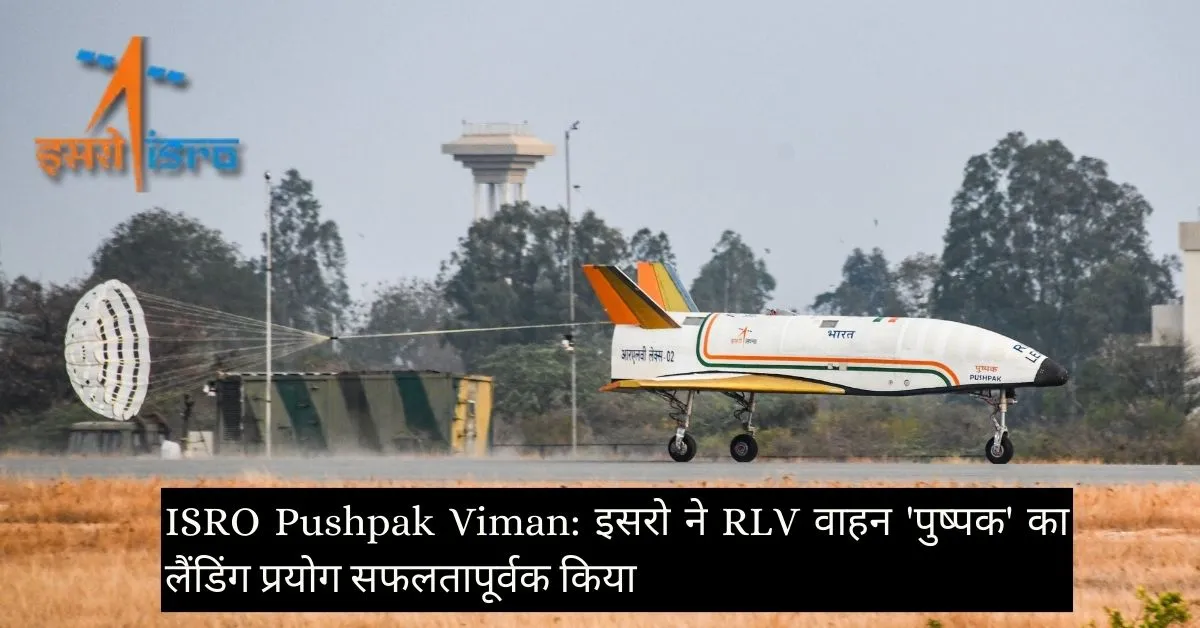 ISRO Pushpak Viman:इसरो ने RLV वाहन ‘पुष्पक’ का लैंडिंग प्रयोग सफलतापूर्वक किया 2024
