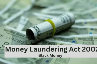 Money Laundering Act 2002:कानून कैसे काले धन को रोकता है