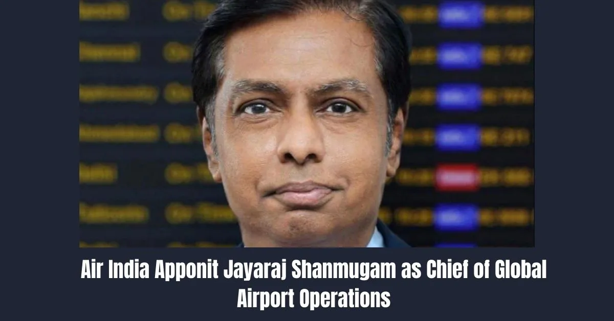 Air India Appoint Jayaraj Shanmugam as Chief of Global Airport Operations 2024