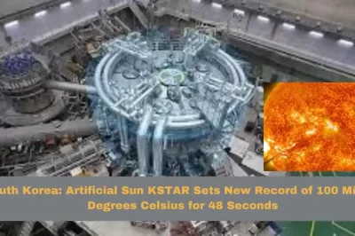 South Korea: Artificial Sun KSTAR Sets New Record of 100 Million Degrees Celsius for 48 Seconds!