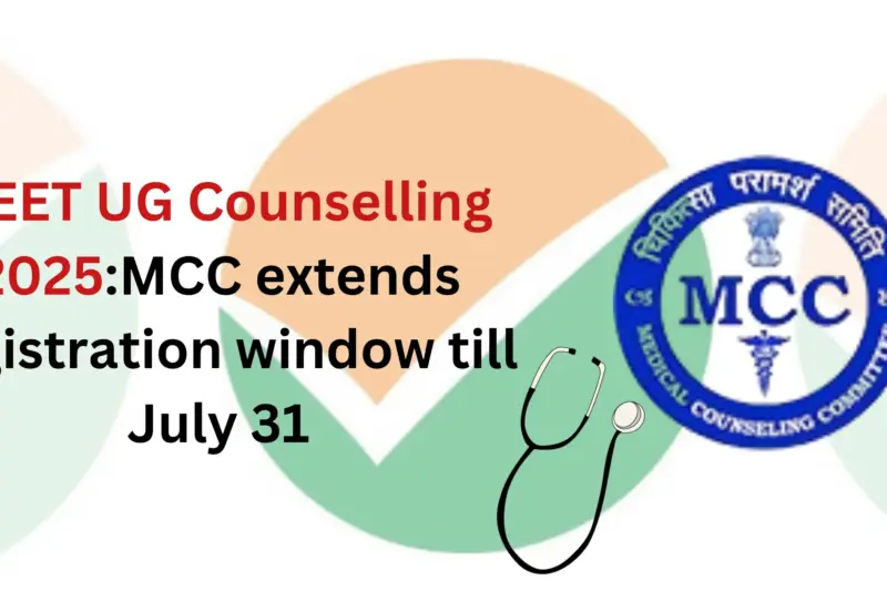 NEET UG Counselling 2025:MCC extends registration window till July 31