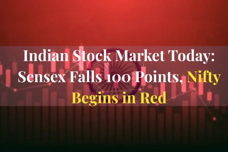 Indian Stock Market Today 2025: Sensex Falls 100 Points, Nifty Begins in Red