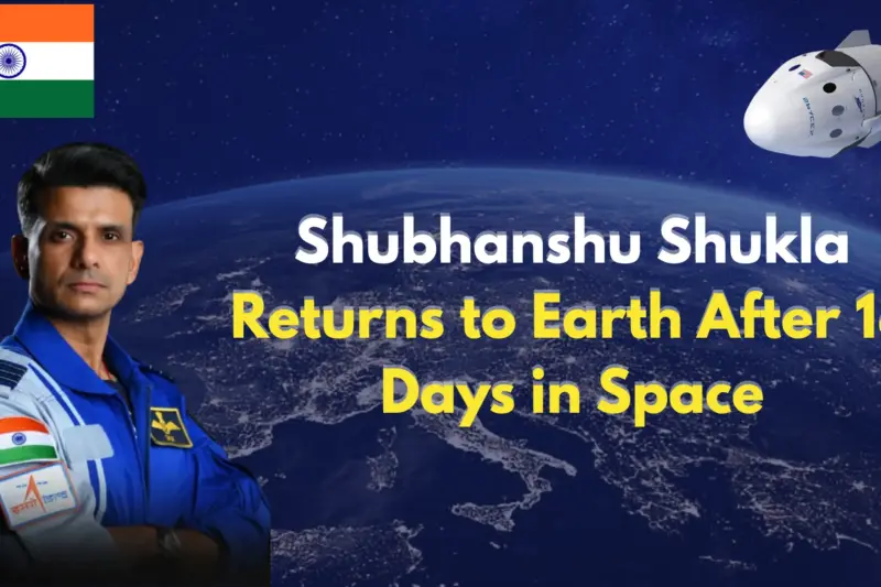Shubhanshu Shukla Returns to Earth After 18 Days in Space: India’s Historic Space Triumph