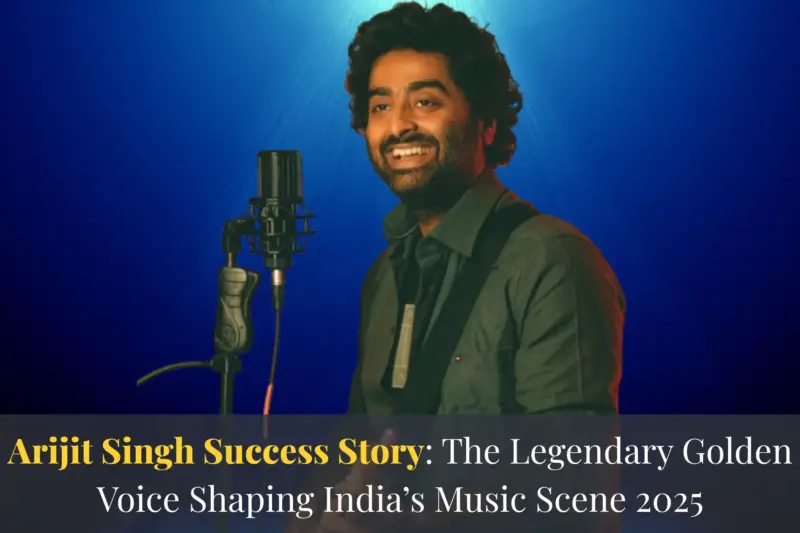 Arijit Singh Success Story: The Legendary Golden Voice Shaping India’s Music Scene 2025